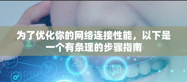 为了优化你的网络连接性能，以下是一个有条理的步骤指南