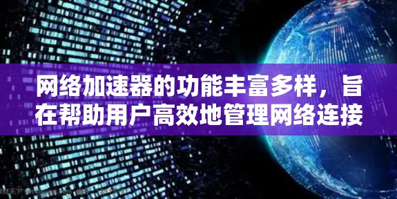 网络加速器的功能丰富多样，旨在帮助用户高效地管理网络连接。以下是对网络加速器功能的详细比较和总结