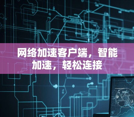 网络加速客户端，智能加速，轻松连接