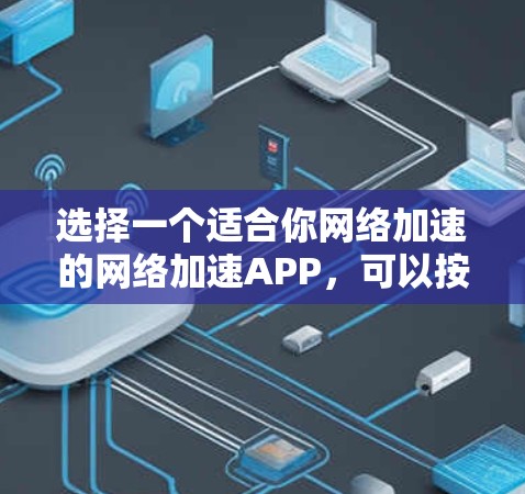 选择一个适合你网络加速的网络加速APP，可以按照以下步骤进行