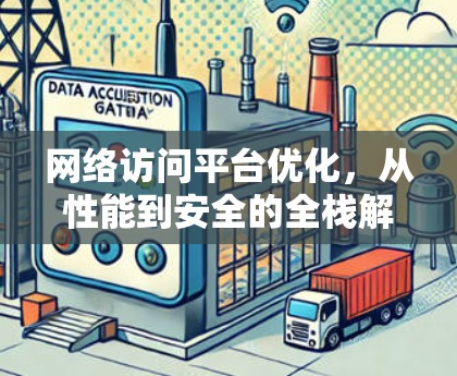 网络访问平台优化，从性能到安全的全栈解决方案