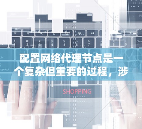 配置网络代理节点是一个复杂但重要的过程,涉及路由、防火墙、服务器和交换机等多个方面。以下是一个系统化的指南,帮助你顺利完成这一任务 配置网络代理节点是一个复杂但重要的过程,涉及路由、防火墙、服务器和交换机等多个方面。以下是一个系统化的指南,帮助你顺利完成这一任务