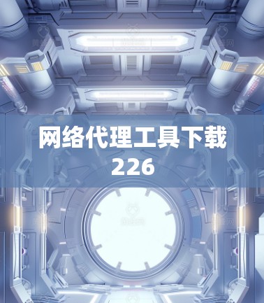 网络代理工具下载226 网络代理工具下载226