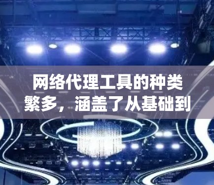 网络代理工具的种类繁多，涵盖了从基础到高级的多种选择，适合不同需求的项目。以下是整理后的网络代理工具合集，涵盖基于Netmask、OpenVPN、RabbitMQ等的不同主题，帮助用户选择合适的工具