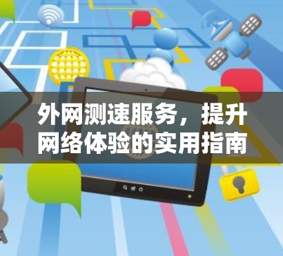 外网测速服务，提升网络体验的实用指南