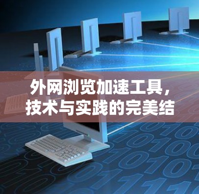 外网浏览加速工具，技术与实践的完美结合