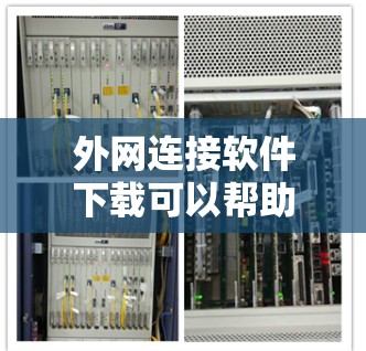 外网连接软件下载可以帮助您轻松连接到互联网，以下是一些常见的外网连接软件及其下载链接和安装步骤