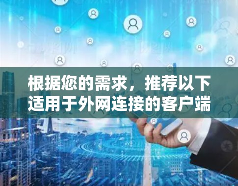 根据您的需求，推荐以下适用于外网连接的客户端，这些客户端提供了多样化的功能，适合不同用途