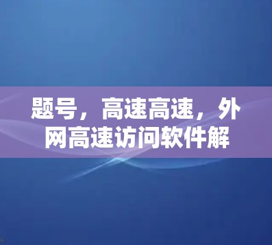 题号，高速高速，外网高速访问软件解析