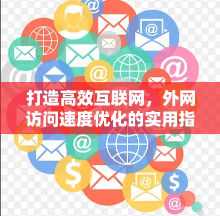 打造高效互联网，外网访问速度优化的实用指南