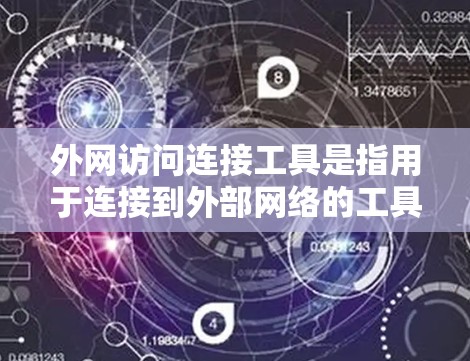 外网访问连接工具是指用于连接到外部网络的工具，用于管理和管理外部网络资源。以下是一些常用的外网访问连接工具
