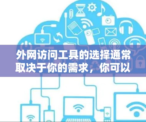 外网访问工具的选择通常取决于你的需求，你可以根据以下步骤来选择和安装合适的工具