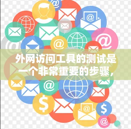 外网访问工具的测试是一个非常重要的步骤，以确保这些工具能够正常运行并符合项目或业务的预期。以下是一些常用的外网访问工具及其用途，供您参考