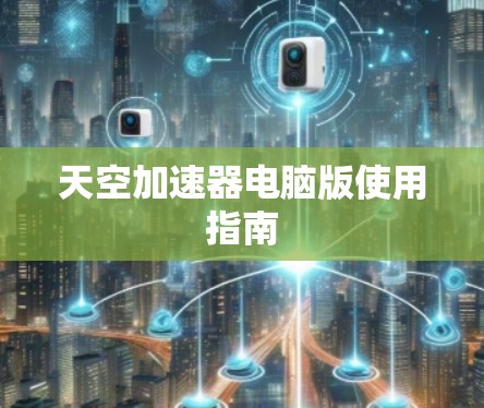 天空加速器电脑版使用指南 天空加速器电脑版使用指南