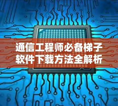 通信工程师必备梯子软件下载方法全解析