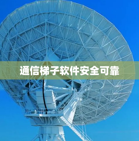 通信梯子软件安全可靠