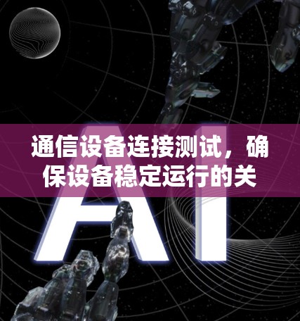 通信设备连接测试，确保设备稳定运行的关键步骤