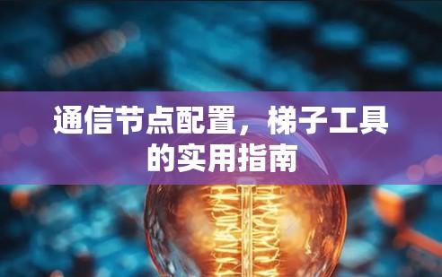 通信节点配置，梯子工具的实用指南