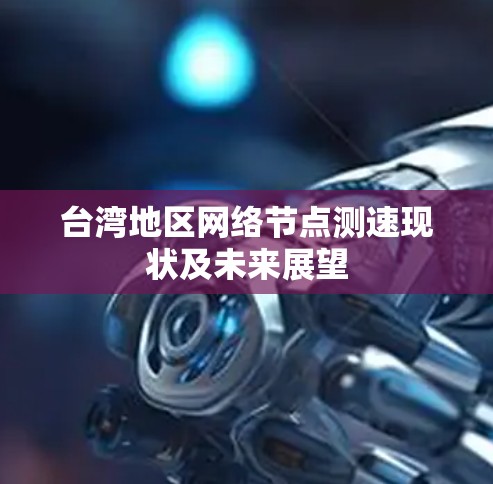 台湾地区网络节点测速现状及未来展望