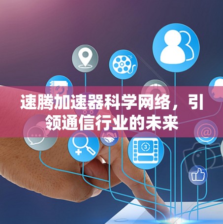 速腾加速器科学网络，引领通信行业的未来