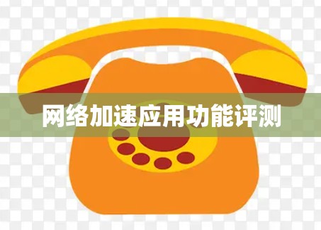 网络加速应用功能评测