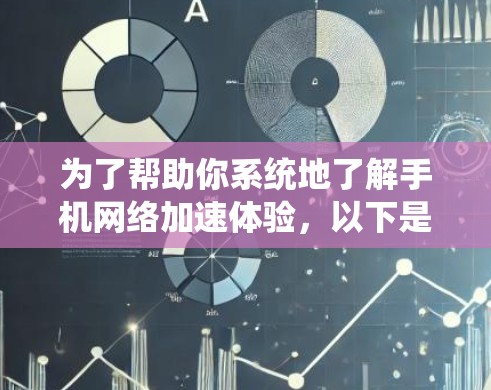 为了帮助你系统地了解手机网络加速体验，以下是一个分步骤的指南，涵盖从准备到应用和优化的全过程