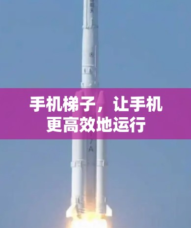 手机梯子，让手机更高效地运行