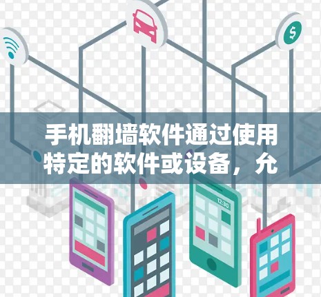 手机翻墙软件通过使用特定的软件或设备，允许用户将手机上的文件（如图片、视频、音频等）上传至电脑上，以获取更完整的文件或设备体验。以下是对手机翻墙软件体验的详细分析和总结