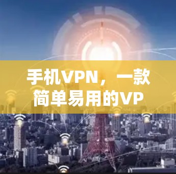 手机VPN，一款简单易用的VPN解决方案