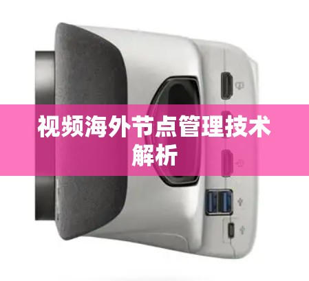 视频海外节点管理技术解析