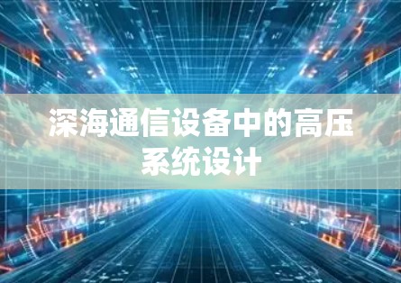 深海通信设备中的高压系统设计