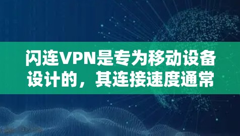 闪连VPN是专为移动设备设计的，其连接速度通常稍慢，但具有较高的稳定性。以下是解决闪连VPN连接问题的小技巧和方法