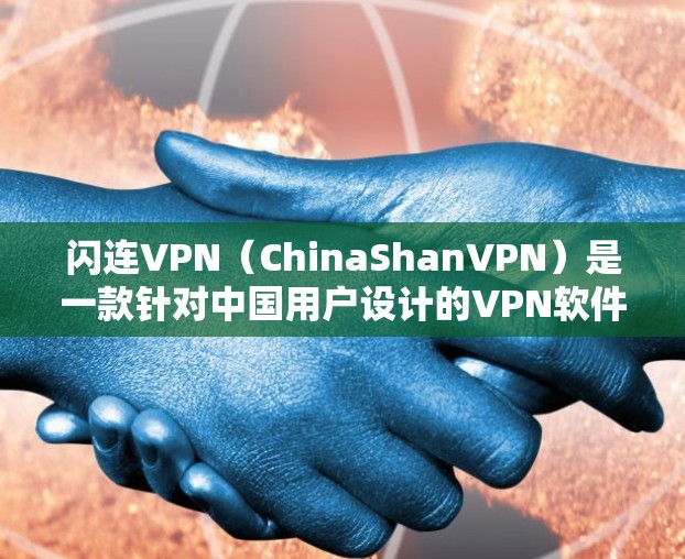 闪连VPN（ChinaShanVPN）是一款针对中国用户设计的VPN软件，旨在提供安全、可靠和便捷的网络服务。以下是对其网络体验的分析