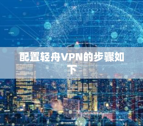 配置轻舟VPN的步骤如下