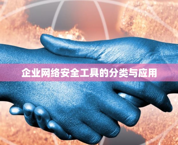 企业网络安全工具的分类与应用