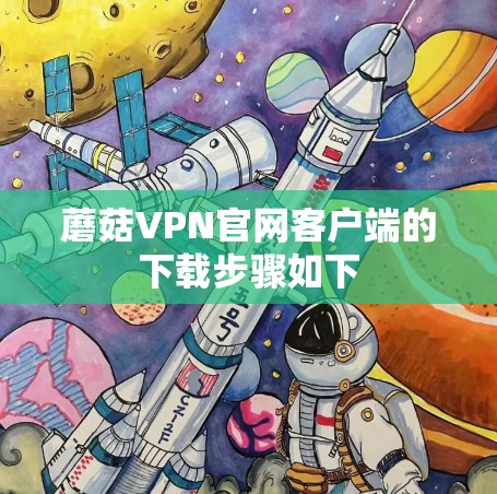 蘑菇VPN官网客户端的下载步骤如下