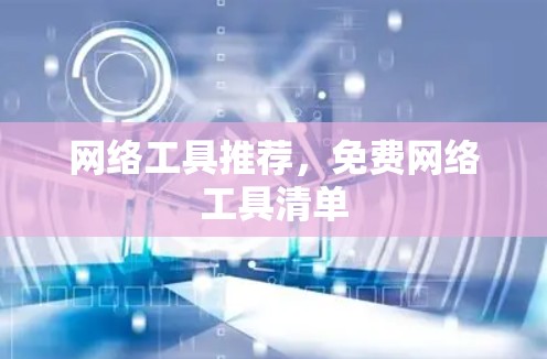 网络工具推荐,免费网络工具清单 网络工具推荐,免费网络工具清单