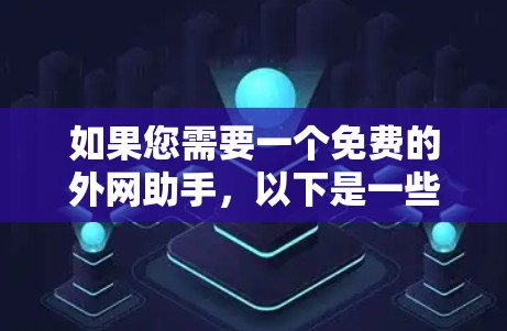 如果您需要一个免费的外网助手，以下是一些推荐的工具和方法，帮助您进行在线使用